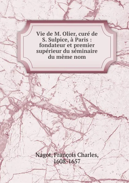 Обложка книги Vie de M. Olier, cure de S. Sulpice, a Paris, François Charles Nagot