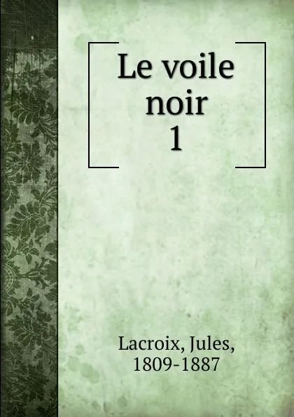 Обложка книги Le voile noir, Jules Lacroix