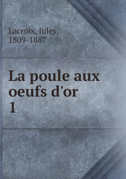 Обложка книги La poule aux oeufs d.or, Jules Lacroix