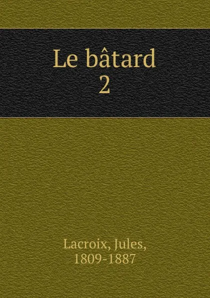 Обложка книги Le batard, Jules Lacroix