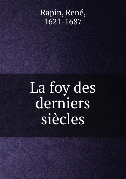 Обложка книги La foy des derniers siecles, René Rapin