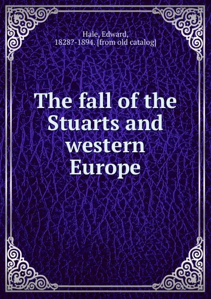 Обложка книги The fall of the Stuarts and western Europe, Edward Hale