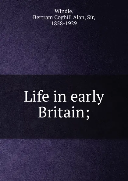 Обложка книги Life in early Britain, Bertram Coghill Alan Windle