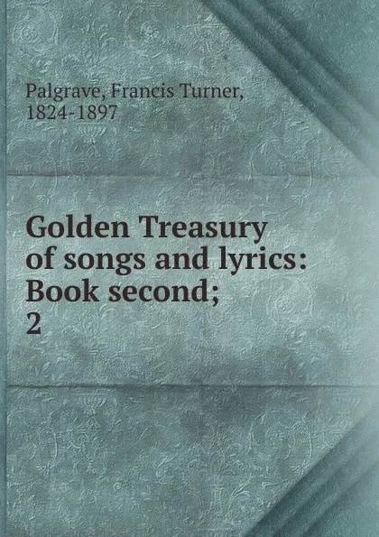 Обложка книги Golden Treasury of songs and lyrics, Francis Turner Palgrave