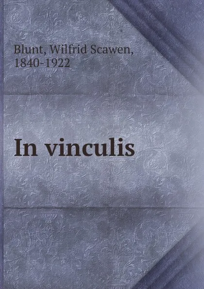 Обложка книги In vinculis, Wilfrid Scawen Blunt