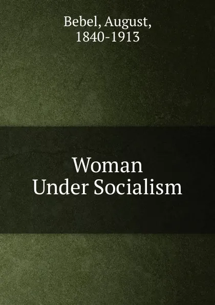 Обложка книги Woman Under Socialism, August Bebel