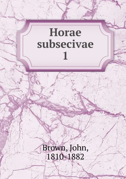 Обложка книги Horae subsecivae, John Brown