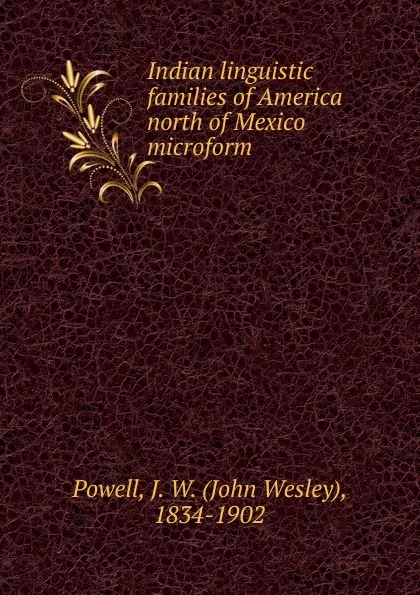 Обложка книги Indian linguistic families of America north of Mexico microform, John Wesley Powell