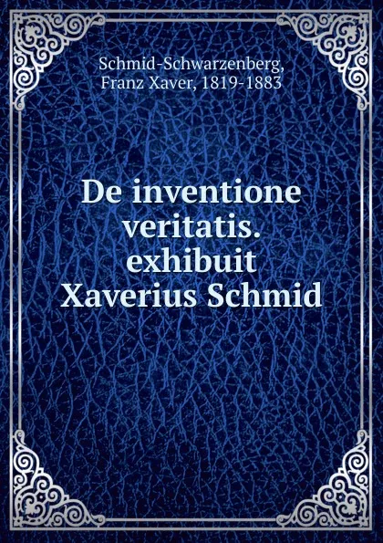 Обложка книги De inventione veritatis. exhibuit Xaverius Schmid, Franz Xaver Schmid-Schwarzenberg