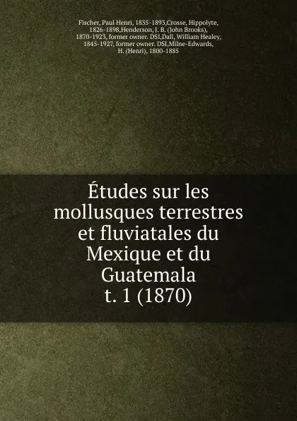 Обложка книги Etudes sur les mollusques terrestres et fluviatales du Mexique et du Guatemala, Paul Henri Fischer