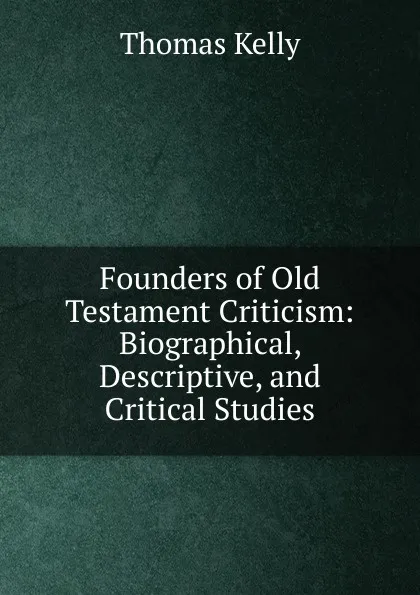 Обложка книги Founders of Old Testament Criticism, Thomas Kelly