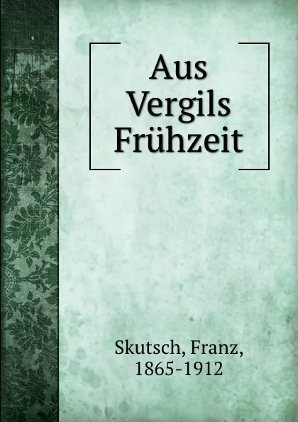 Обложка книги Aus Vergils Fruhzeit, Franz Skutsch