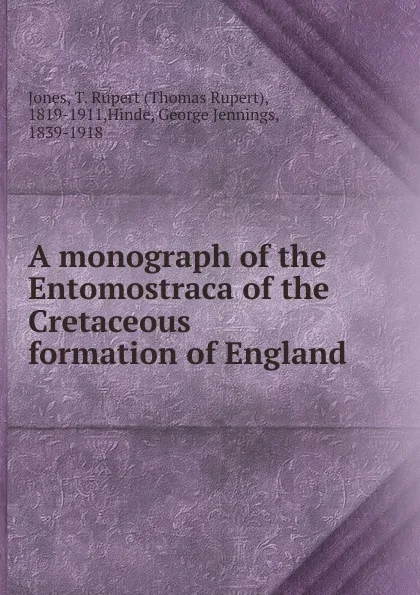 Обложка книги A monograph of the Entomostraca of the Cretaceous formation of England, Thomas Rupert Jones