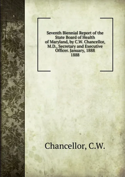 Обложка книги Seventh Biennial Report of the State Board of Health of Maryland, by C.W. Chancellor, M.D., Secretary and Executive Officer. January, 1888., C.W. Chancellor