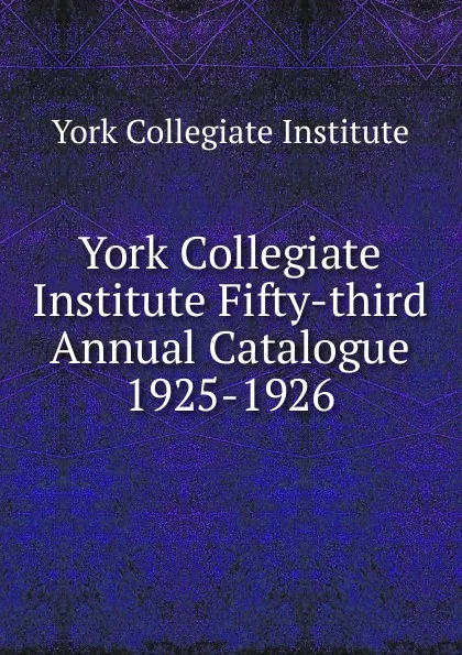 Обложка книги York Collegiate Institute Fifty-third Annual Catalogue, York Collegiate Institute