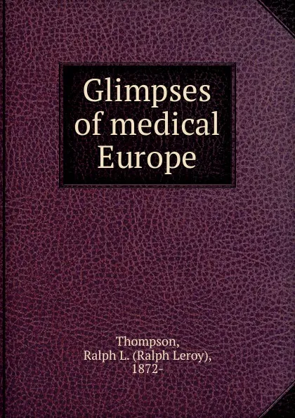 Обложка книги Glimpses of medical Europe, Ralph Leroy Thompson