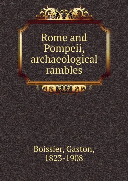 Обложка книги Rome and Pompeii, archaeological rambles, Gaston Boissier