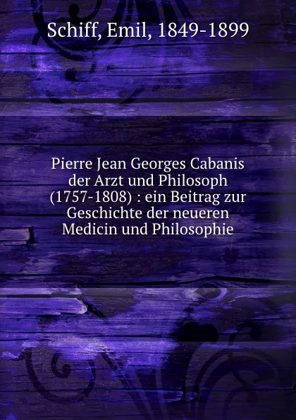 Обложка книги Pierre Jean Georges Cabanis der Arzt und Philosoph (1757-1808), Emil Schiff