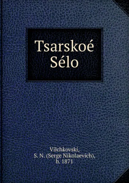 Обложка книги Tsarskoe Selo, Serge Nikolaevich Vilchkovski