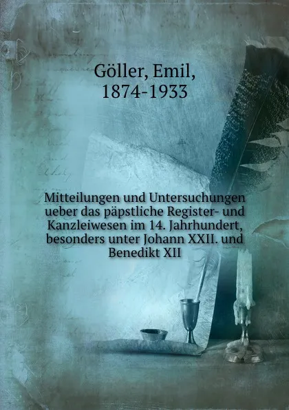 Обложка книги Mitteilungen und Untersuchungen ueber das papstliche Register- und Kanzleiwesen im 14. Jahrhundert, besonders unter Johann XXII. und Benedikt XII, Emil Göller