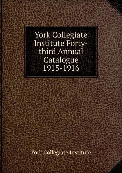 Обложка книги York Collegiate Institute Forty-third Annual Catalogue, York Collegiate Institute