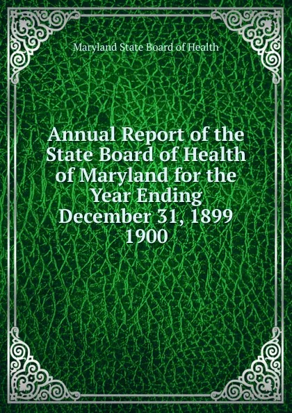 Обложка книги Annual Report of the State Board of Health of Maryland for the Year Ending December 31, 1899., Maryland State Board of Health