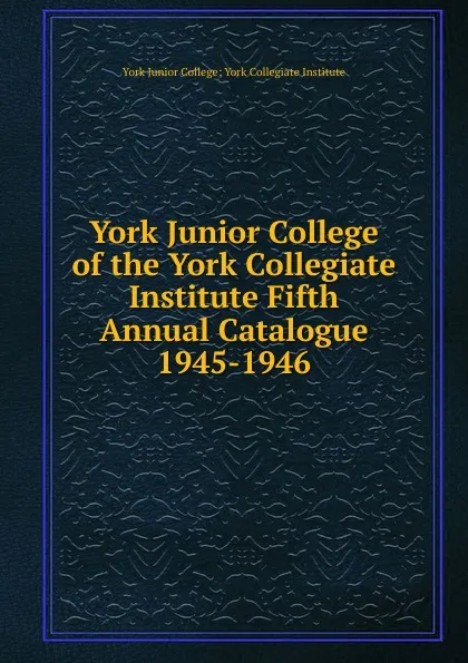 Обложка книги York Junior College of the York Collegiate Institute Fifth Annual Catalogue, York Junior College