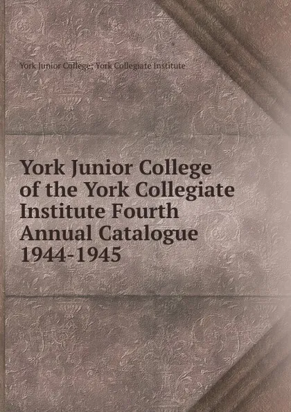 Обложка книги York Junior College of the York Collegiate Institute Fourth Annual Catalogue, York Junior College