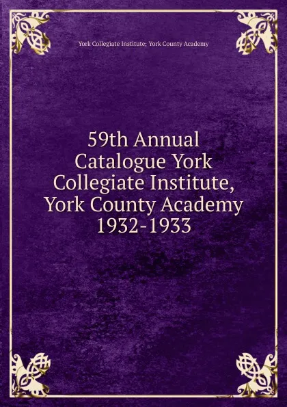 Обложка книги 59th Annual Catalogue York Collegiate Institute, York County Academy, York Collegiate Institute York County Academy