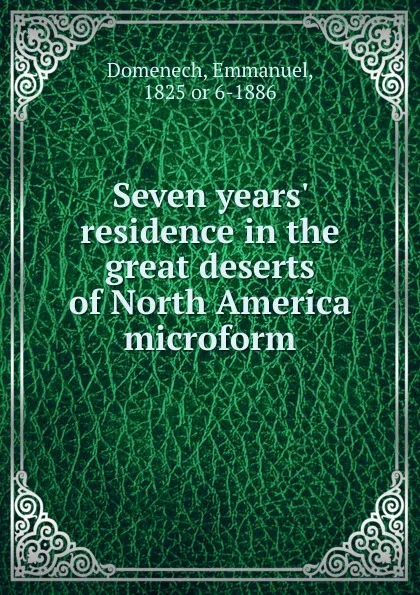 Обложка книги Seven years. residence in the great deserts of North America microform, Emmanuel Domenech