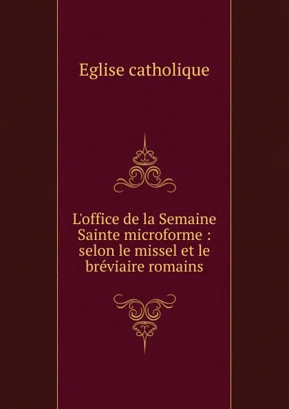 Обложка книги L.office de la Semaine Sainte microforme, Église catholique