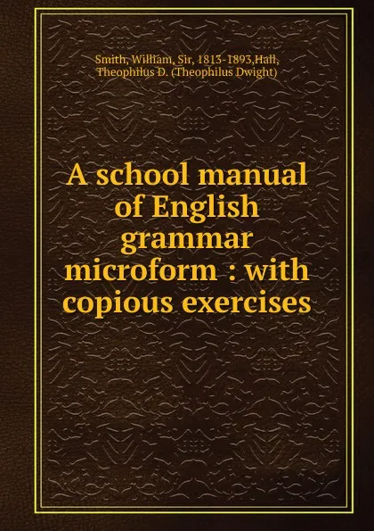 Обложка книги A school manual of English grammar microform, Smith William