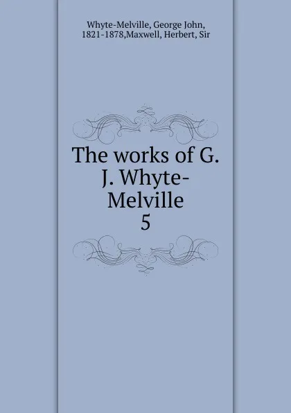 Обложка книги The works of G.J. Whyte-Melville, George John Whyte-Melville