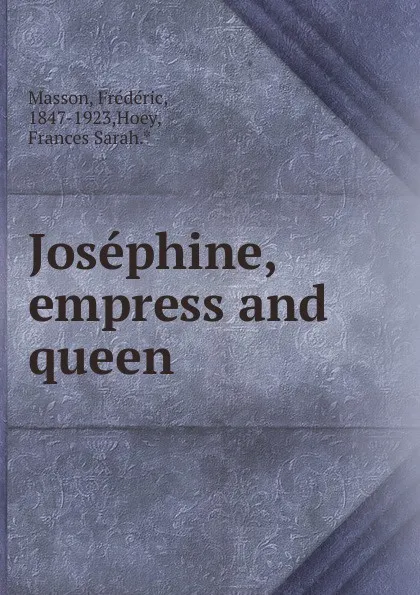 Обложка книги Josephine, empress and queen, Masson Frederic