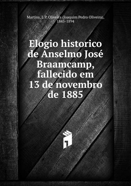 Обложка книги Elogio historico de Anselmo Jose Braamcamp, fallecido em 13 de novembro de 1885, Joaquim Pedro Oliveira Martins