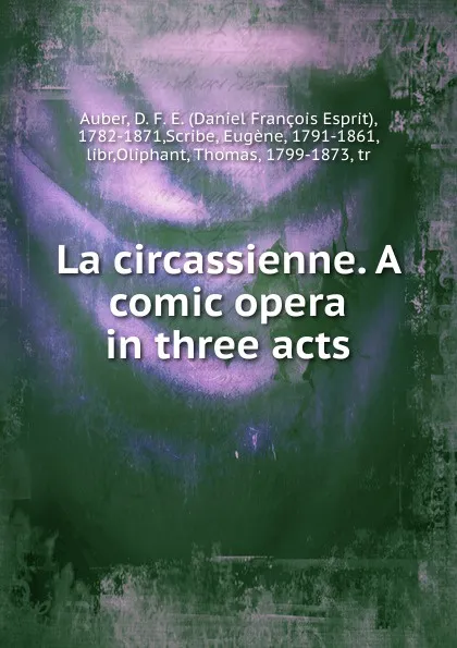 Обложка книги La circassienne. A comic opera in three acts, Daniel François Esprit Auber