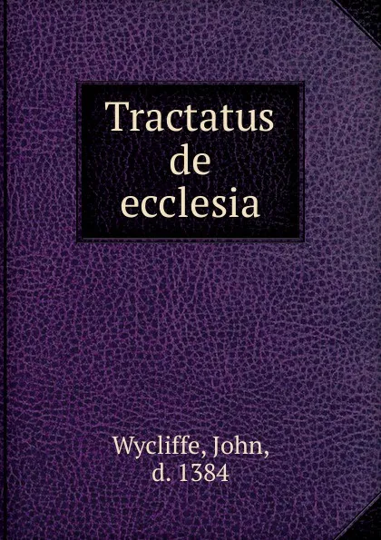 Обложка книги Tractatus de ecclesia, Wycliffe John
