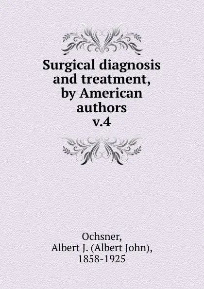 Обложка книги Surgical diagnosis and treatment, by American authors, Albert John Ochsner