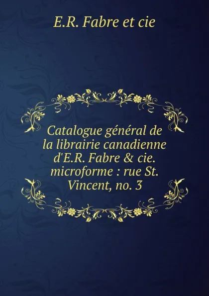 Обложка книги Catalogue general de la librairie canadienne d.E.R. Fabre . cie. microforme, E.R. Fabre