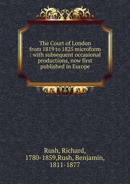 Обложка книги The Court of London from 1819 to 1825 microform, Richard Rush