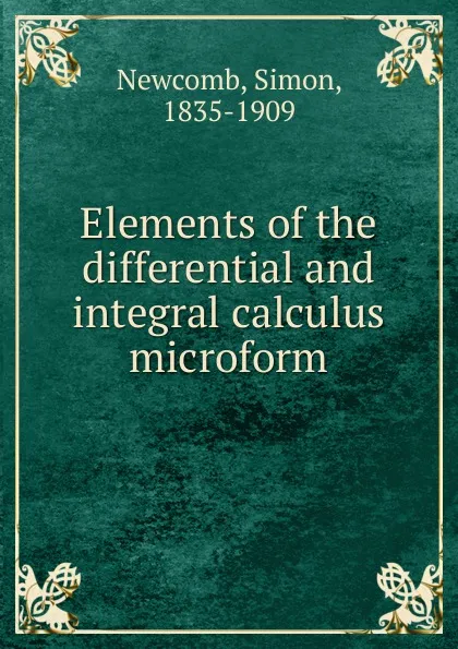 Обложка книги Elements of the differential and integral calculus microform, Simon Newcomb