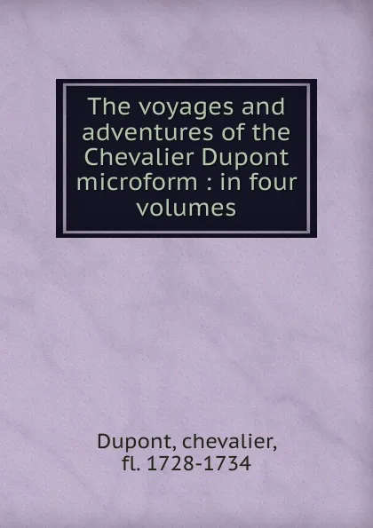 Обложка книги The voyages and adventures of the Chevalier Dupont microform, chevalier Dupont