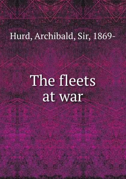 Обложка книги The fleets at war, Archibald Hurd