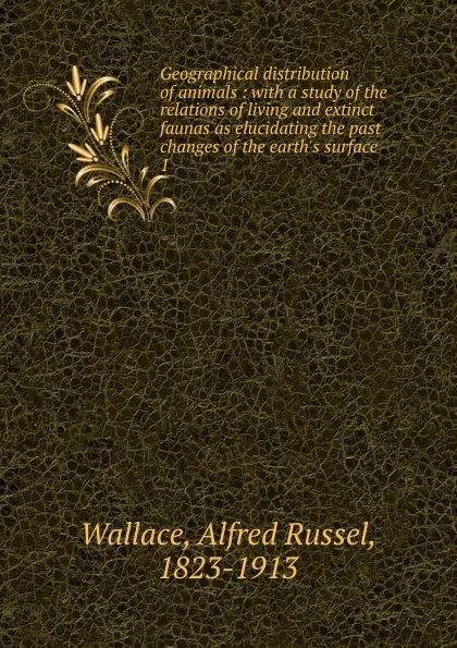 Обложка книги Geographical distribution of animals, Alfred Russel Wallace