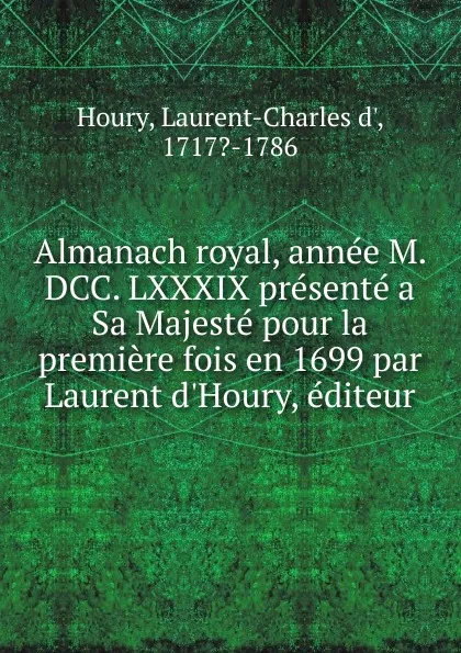 Обложка книги Almanach royal, annee M. DCC. LXXXIX presente a Sa Majeste pour la premiere fois en 1699 par Laurent d.Houry, editeur, Laurent-Charles d' Houry