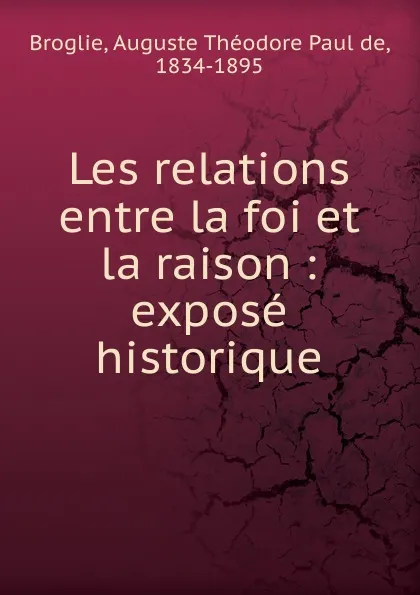 Обложка книги Les relations entre la foi et la raison, Auguste Théodore Paul de Broglie