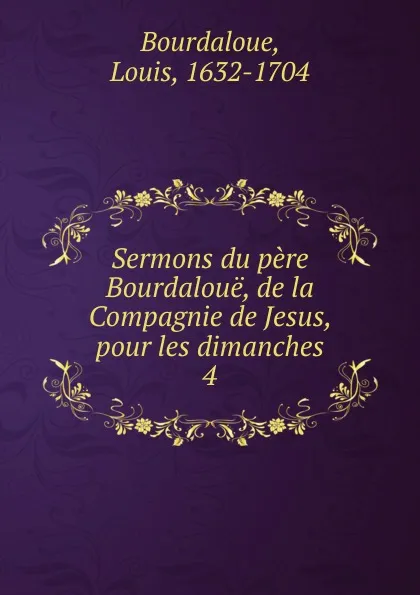 Обложка книги Sermons du pere Bourdaloue, de la Compagnie de Jesus, pour les dimanches, Bourdaloue Louis