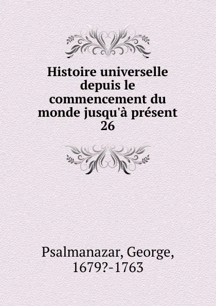 Обложка книги Histoire universelle depuis le commencement du monde jusqu.a present, George Psalmanazar