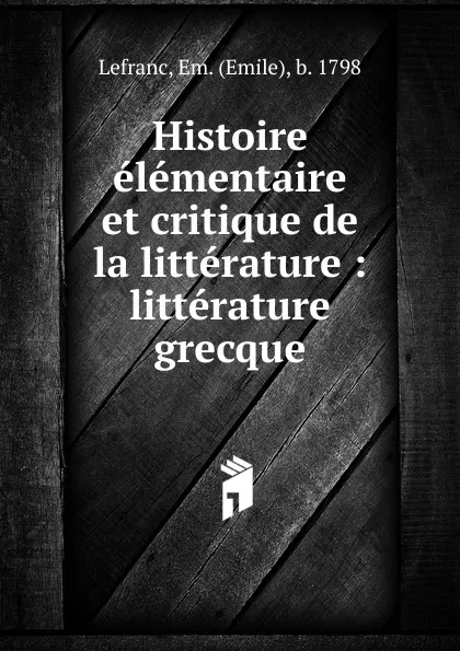 Обложка книги Histoire elementaire et critique de la litterature, Emile Lefranc