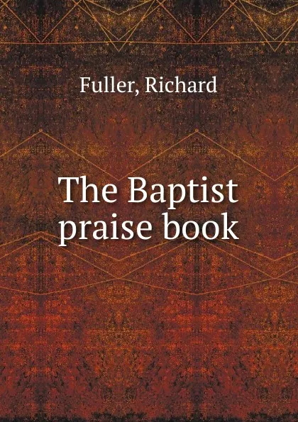 Обложка книги The Baptist praise book, Richard Fuller